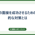 転職の面接を成功させるための具体的な対策とは